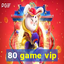 80 game vip